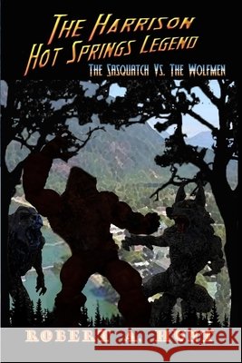 The Harrison Hot Springs Legend: The Sasquatch vs The Wolfman Robert a Hunt   9798649720281 Independently Published - książka