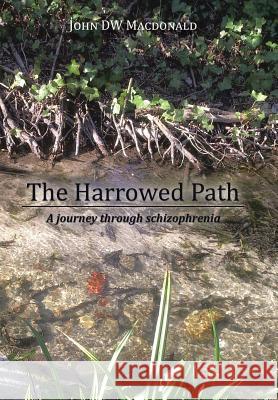 The Harrowed Path: A Journey Through Schizophrenia MacDonald, John Dw 9781491823507 Authorhouse - książka