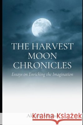 The Harvest Moon Chronicles: Essays on Enriching the Imagination Ahmad, Akram 9798743122028 Independently published - książka