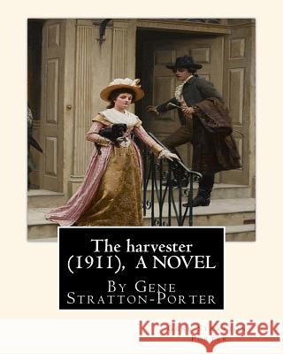 The harvester(1911), By Gene Stratton-Porter A NOVEL Stratton-Porter, Gene 9781535533614 Createspace Independent Publishing Platform - książka