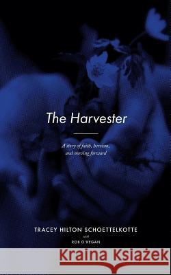 The Harvester: A story of faith, heroism, and moving forward O'Regan, Rob 9781519749543 Createspace Independent Publishing Platform - książka