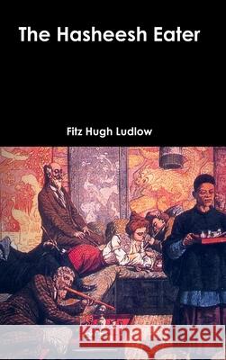 The Hasheesh Eater Fitz Hugh Ludlow 9781365110733 Lulu.com - książka