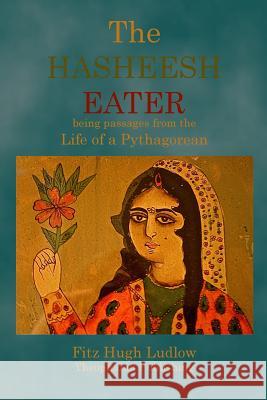 The Hasheesh Eater: being passages from the Life of a Pythagorean Ludlow, Fitz Hugh 9781770831438 Theophania Publishing - książka