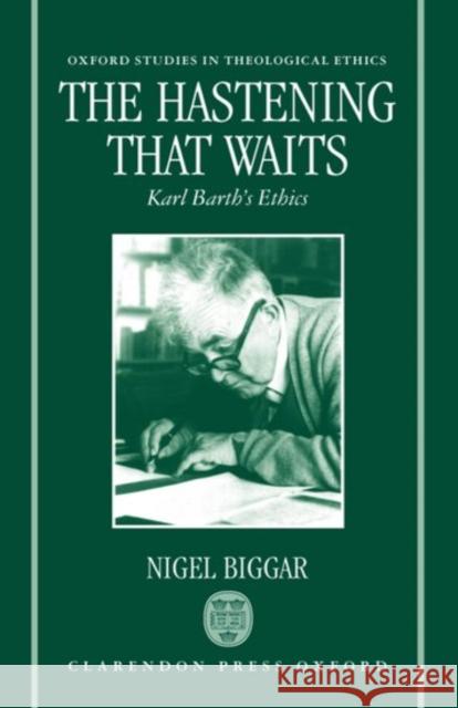 The Hastening that Waits : Karl Barth's Ethics Nigel Biggar 9780198264576 OXFORD UNIVERSITY PRESS - książka