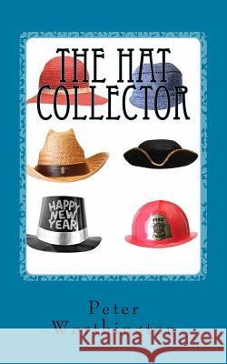 The Hat Collector: The Hat Collector & other tales, poems and flash fiction Worthington, Peter D. 9781517463748 Createspace - książka