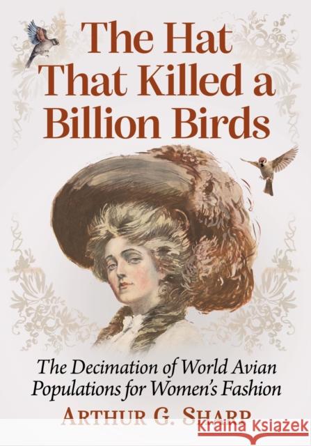 The Hat That Killed a Billion Birds Arthur G. Sharp 9781476693286 McFarland & Co  Inc - książka