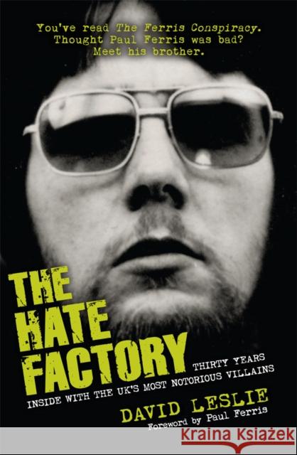 The Hate Factory : Thirty Years Inside with the UK's Most Notorious Villains David Leslie 9781845966195  - książka