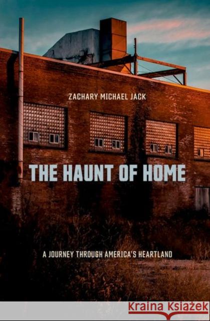 The Haunt of Home: A Journey Through America's Heartland Zachary Michael Jack 9781501751790 Northern Illinois University Press - książka