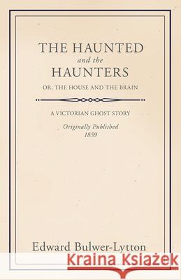 The Haunted and the Haunters - Or, The House and the Brain Lytton, Edward Bulwer Lytton 9781446086155 Northup Press - książka