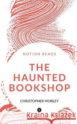 The Haunted Bookshop Christopher Morley 9781647604882 Notion Press - książka