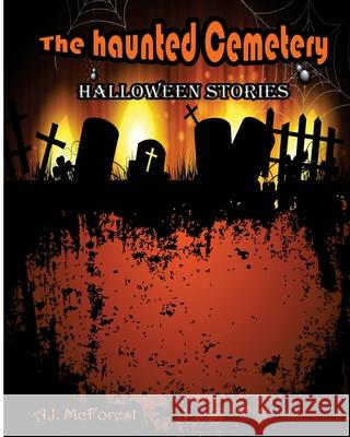 The Haunted Cemetery: Halloween Stories A. J. McForest 9781518700149 Createspace Independent Publishing Platform - książka