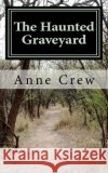 The Haunted Graveyard Anne Crew Brittany Crew 9781460907665 Createspace