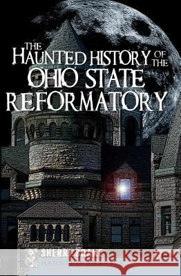 The Haunted History of the Ohio State Reformatory Sherri Brake 9781596299351 History Press - książka