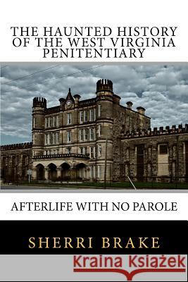 The Haunted History of the West Virginia Penitentiary: Afterlife With No Parole Brake, Sherri 9781452835044 Createspace - książka