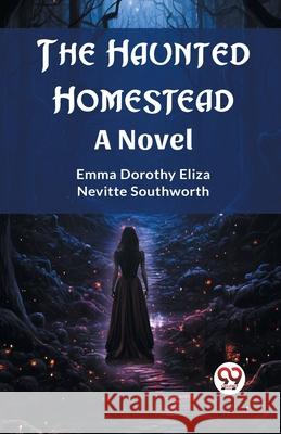 The Haunted Homestead A Novel Emma Dorothy Eliza Nevitte Southworth 9789362763679 Double 9 Books - książka