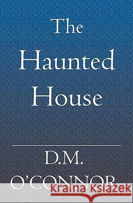 The Haunted House D. M. O'Connor 9781419614774 Booksurge Publishing - książka