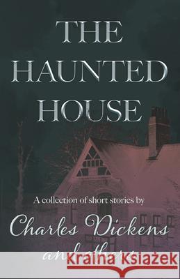 The Haunted House: A Collection of Short Stories by Charles Dickens and Others Charles Dickens Various 9781528774901 Fantasy and Horror Classics - książka