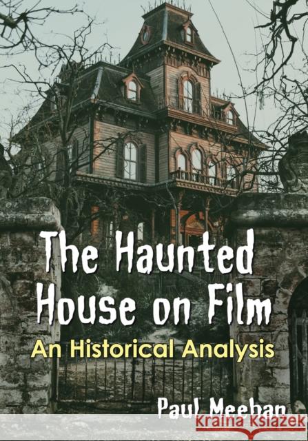 The Haunted House on Film: An Historical Analysis Paul Meehan 9781476674582 McFarland & Company - książka
