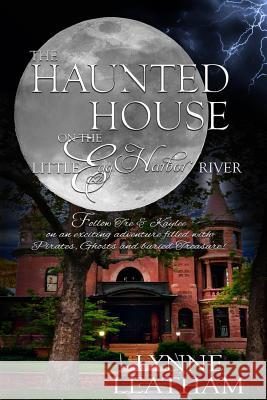 The Haunted House on the Little Egg Harbor River: An exciting adventure filled with pirates, ghosts and treasure! Leatham, Lynne 9781515386780 Createspace - książka