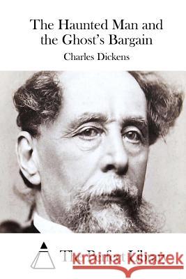 The Haunted Man and the Ghost's Bargain Charles Dickens The Perfect Library 9781511789622 Createspace - książka