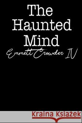 The Haunted Mind: The darkness of your mind echoes in mine Crowder, Emmett, IV 9781716031274 Lulu.com - książka