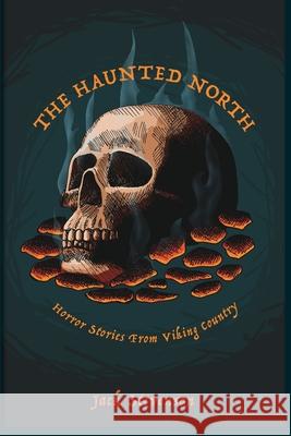 The Haunted North: Horror Stories From Viking Country Stevenson, Jack 9781715711023 Blurb - książka