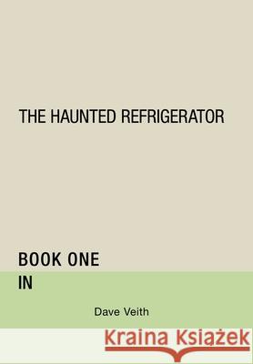 The Haunted Refrigerator: In Dave Veith 9781728329505 Authorhouse - książka