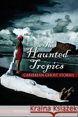 The Haunted Tropics: Caribbean Ghost Stories Martin Munro 9789766405519 University of the West Indies Press - książka