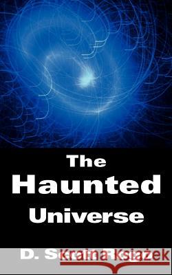 The Haunted Universe D. Scott Rogo 9781933665153 Anomalist Books - książka