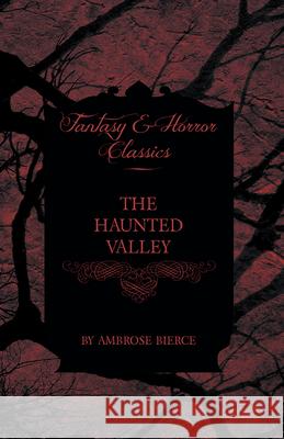 The Haunted Valley Ambrose Bierce 9781447468103 Baker Press - książka