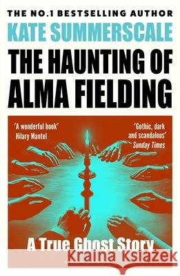 The Haunting of Alma Fielding: SHORTLISTED FOR THE BAILLIE GIFFORD PRIZE 2020 Kate Summerscale 9781408895474 Bloomsbury Publishing PLC - książka