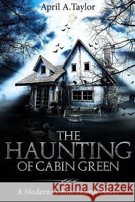 The Haunting of Cabin Green: A Modern Gothic Horror Novel April a. Taylor 9780692110959 Midnight Grasshopper Books - książka