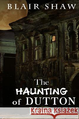 The Haunting of Dutton House Blair Shaw 9781974259748 Createspace Independent Publishing Platform - książka