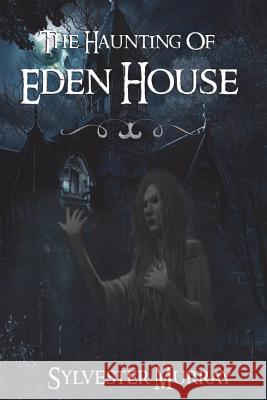 The Haunting Of Eden House Murray, Sylvester 9781717006608 Createspace Independent Publishing Platform - książka