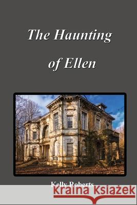 The Haunting of Ellen Kelly Roberts 9781956999105 Roberts Publishing - książka