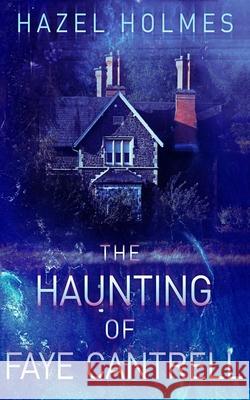 The Haunting of Faye Cantrell Holmes Hazel Holmes 9798412215396 Independently published - książka