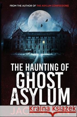 The Haunting of Ghost Asylum: A Haunting Investigation Jack Steen 9781987877939 Deathbed Publishing - książka