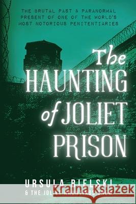 The Haunting of Joliet Prison Ursula Bielski 9781513665122 Magic Lantern Press - książka