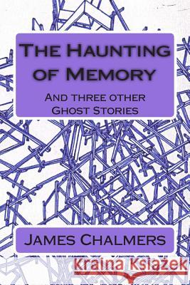 The Haunting of Memory: And three other Ghost Stories Chalmers, James 9781505988062 Createspace - książka