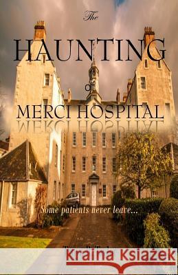 The Haunting of Merci Hospital: Some Patients Never Leave... Tanya R. Taylor 9781546320548 Createspace Independent Publishing Platform - książka