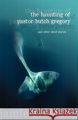 The Haunting of Pastor Butch Gregory And Other Short Stories Jamie Greening 9780982277669 Suzeteo Enterprises - książka