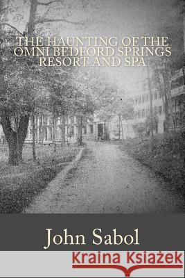 The Haunting of the Omni Bedford Springs Resort and Spa John G. Sabol 9781537781730 Createspace Independent Publishing Platform - książka