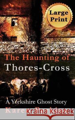 The Haunting of Thores-Cross: A Yorkshire Ghost Story Karen Perkins 9781910115985 Lionheart Publishing House - książka