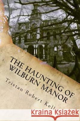 The Haunting of Wilburn Manor Tristan Robert Kelly 9781502436771 Createspace - książka