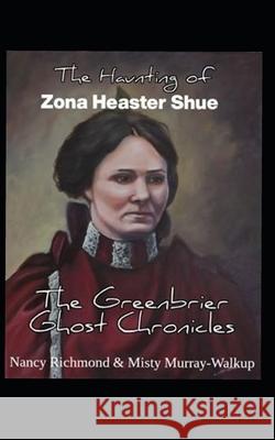 The Haunting of Zona Heaster Shue: The Greenbrier Ghost Chronicles Misty Murray-Walkup Nancy Richmond 9781686367533 Independently Published - książka