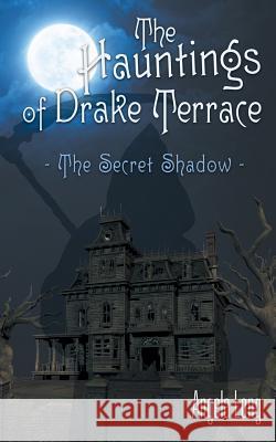 The Hauntings of Drake Terrace: The Secret Shadow Angela Long 9781480822689 Archway Publishing - książka