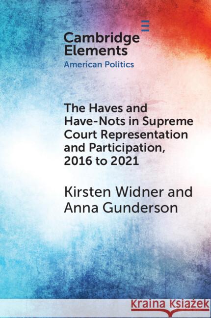 The Haves and Have-Nots in Supreme Court Representation and Participation, 2016 to 2021 Kirsten Widner Anna Gunderson 9781009394338 Cambridge University Press - książka