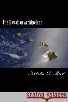 The Hawaiian Archipelago Isabella L. Bird 9781481275606 Createspace - książka
