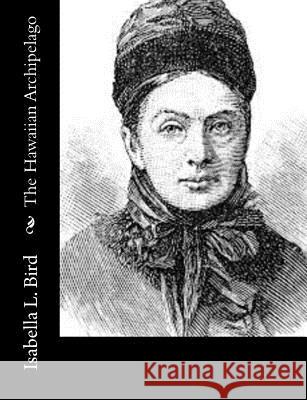 The Hawaiian Archipelago Isabella L. Bird 9781515134107 Createspace - książka