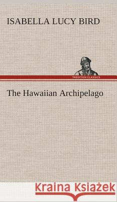 The Hawaiian Archipelago Isabella L (Isabella Lucy) Bird 9783849523275 Tredition Classics - książka